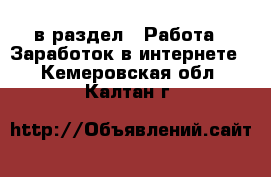  в раздел : Работа » Заработок в интернете . Кемеровская обл.,Калтан г.